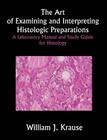 The Art of Examining and Interpreting Histologic Preparations: A Laboratory Manual and Study Guide for Histology Cover Image