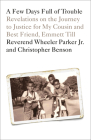 A Few Days Full of Trouble: Revelations on the Journey to Justice for My Cousin and Best Friend, Emmett Till By Reverend Wheeler Parker, Jr., Christopher Benson Cover Image