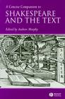 A Concise Companion to Shakespeare and the Text (Concise Companions to Literature and Culture #24) By Andrew R. Murphy (Editor) Cover Image