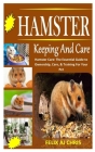 Hamsters Keeping and Care: Hamster Care: The Essential Guide to Ownership, Care, & Training For Your Pet Cover Image