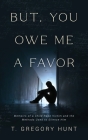 But, You Owe Me a Favor By T. Gregory Hunt Cover Image