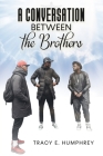 A Conversation Between The Brothers By Tracy E. Humphrey Cover Image