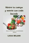 Nutre tu cuerpo y mente con cada bocado: Guía de alimentación consciente para mujeres By Licia Milani Cover Image