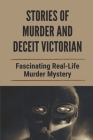 Stories Of Murder And Deceit Victorian: Fascinating Real-Life Murder Mystery: Story Of True Crime Mystery By Allen Talat Cover Image