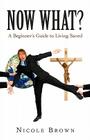 Now What?: A Beginner's Guide to Living Saved By Nicole Brown Cover Image