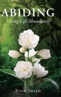 Abiding: Living Life Abundantly By Ryan Shieh Cover Image