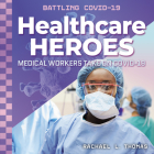 Healthcare Heroes: Medical Workers Take on Covid-19 By Rachael L. Thomas Cover Image