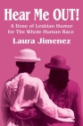 Hear Me Out!: A Dose of Lesbian Humor for the Whole Human Race By Laura Jimenez Cover Image