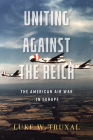Uniting Against the Reich: The American Air War in Europe Cover Image