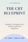 The CBT Blueprint: Building a Foundation for Mental Health and Happiness By Emily V. Roberts Cover Image
