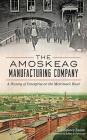 The: Amoskeag Manufacturing Company: A History of Enterprise on the Merrimack River By Aurore Eaton, Robert B. Perreault (Foreword by) Cover Image