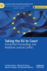 Taking the EU to Court: Annulment Proceedings and Multilevel Judicial Conflict (Palgrave Studies in European Union Politics) By Christian Adam, Michael W. Bauer, Miriam Hartlapp Cover Image