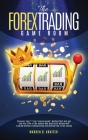The Forex Trading Game Room: Discover The F***ing Warren Game Method That Will Get You Into 15% Of The People Who Make Safe Money With Trading With Cover Image