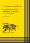 The Glasgow Beekeepers: Glasgow and District Beekeepers' Association Centenary Book By Taylor Hood Cover Image
