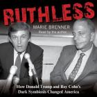 Ruthless: How Donald Trump and Roy Cohn's Dark Symbiosis Changed America By Marie Brenner (Read by) Cover Image