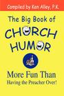 The Big Book of Church Humor: More Fun Than Having the Preacher Over! By Ken Alley P. K. Cover Image