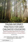 Trauma-Informed Practices for Early Childhood Educators: Relationship-Based Approaches That Reduce Stress, Build Resilience and Support Healing in You By Julie Nicholson, Linda Perez, Julie Kurtz Cover Image