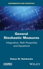 General Stochastic Measures: Integration, Path Properties and Equations By Vadym M. Radchenko Cover Image