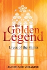 The Golden Legend: Lives of the Saints By Jacobus De Voragine, William Caxton (Translator) Cover Image