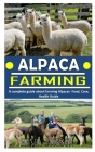 Alpaca Farming: A complete guide about farming Alpacas- Food, Care, Health Guide Cover Image