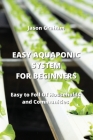 Easy Aquaponic System for Beginners: Easy to Foll Of Households and Communities By Jason Graham Cover Image