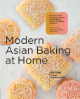 Modern Asian Baking at Home: Essential Sweet and Savory Recipes for Milk Bread, Mochi, Mooncakes, and More; Inspired by the Subtle Asian Baking Community Cover Image