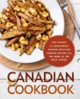 Canadian Cookbook: From Toronto to Saskatchewan Discover Delicious Canadian Recipes from the Heart of the Maple Country By Booksumo Press Cover Image