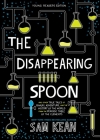 The Disappearing Spoon: And Other True Tales of Rivalry, Adventure, and the History of the World from the Periodic Table of the Elements (Young Readers Edition) By Sam Kean Cover Image