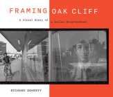 Framing Oak Cliff: A Visual Diary from a Dallas Neighborhood (Seeing Texas #1) Cover Image