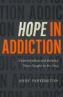 Hope in Addiction: Understanding and Helping Those Caught in Its Grip By Andy Partington Cover Image