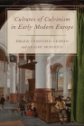 Cultures of Calvinism in Early Modern Europe By Crawford Gribben (Editor), Graeme Murdock (Editor) Cover Image