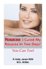Rosacea: I Cured My Rosacea In Two Days! You Can Too! By Cavenaugh Kelly (Editor), R. Kelly Jones Cover Image