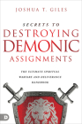 Secrets to Destroying Demonic Assignments: The Ultimate Spiritual Warfare and Deliverance Handbook By Joshua T. Giles Cover Image