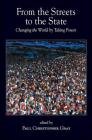 From the Streets to the State: Changing the World by Taking Power By Paul Christopher Gray (Editor) Cover Image