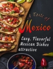 A Taste of Mexico: Easy, Flavorful Mexican Dishes attractive Cover Image