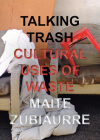 Talking Trash: Cultural Uses of Waste By Maite Zubiaurre Cover Image