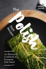 The Polish Style Recipes: An Illustrated Cookbook of European Dish Ideas! By Anthony Boundy Cover Image