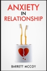 Anxiety in Relationship: Strategies for Coping With Nervousness, Envy, Pessimism, Attachment Issues, and Negative Thinking (2022 Guide for Begi By Barrett McCoy Cover Image