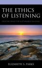 The Ethics of Listening: Creating Space for Sustainable Dialogue By Elizabeth S. Parks Cover Image