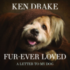 Fur-Ever Loved: A Letter to My Dog By Ken & Beck Drake Cover Image