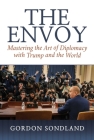 The Envoy: Mastering the Art of Diplomacy with Trump and the World By Gordon Sondland Cover Image