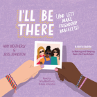I'll Be There (and Let's Make Friendship Bracelets): A Girl's Guide to Making--And Keeping--Real Life Friendships  Cover Image