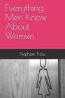 Everything Men Know about Women By Nathan Nox Cover Image