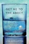 Get Me to The Abbey By Lisa Avelleyra Cover Image