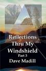 Reflections Thru My Windshield Part 3 By Dave Madill Cover Image