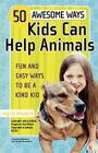 50 Awesome Ways Kids Can Help Animals: Fun and Easy Ways to Be a Kind Kid By Ingrid Newkirk Cover Image