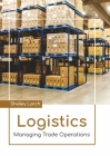 Logistics: Managing Trade Operations By Shelley Lynch (Editor) Cover Image