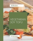 50 Vegetarian Soy Tofu Recipes: An Inspiring Vegetarian Soy Tofu Cookbook for You By Lisa Lowery Cover Image