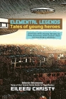 Elemental Legends-Tales of young heroes: Journey with young heroes as they discover and control their extraordinary abilities By Eileen Christy Cover Image