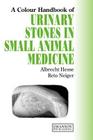 Urinary Stones in Small Animal Medicine: A Colour Handbook (Veterinary Color Handbook) By Albrecht Hesse, Reto Neiger Cover Image